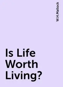 «Is Life Worth Living?» by W.H.Mallock