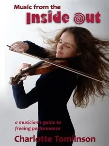 Music from the Inside Out: A Musician's Guide to Freeing Performance (repost)