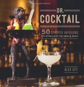 Dr. Cocktail: 50 Spirited Infusions to Stimulate the Mind and Body (repost)