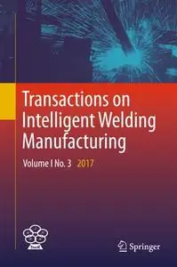 Transactions on Intelligent Welding Manufacturing: Volume I No. 3 2017 (Repost)