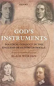 God's Instruments: Political Conduct in the England of Oliver Cromwell