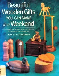 Beautiful Wooden Gifts You Can Make in a Weekend: Craft 20 Heirloom Projects and Master New Techniques-From Marquetry to Turnin