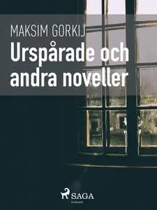 «Urspårade och andra noveller» by Maksim Gorkij