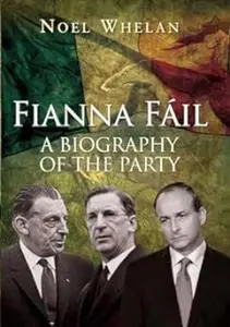 Fianna Fáil: A Biography of the Party