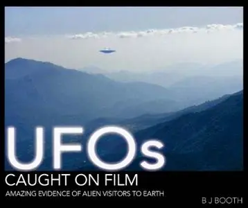 UFOs Caught on Film: Amazing Evidence of Alien Visitors to Earth