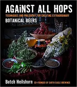 Against All Hops: Techniques and Philosophy for Creating Extraordinary Botanical Beers (Repost)