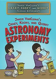 Janice Vancleave's Crazy, Kooky, and Quirky Astronomy Experiments