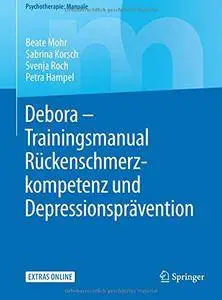 Debora - Trainingsmanual Ruckenschmerzkompetenz und Depressionspravention (Psychotherapie: Manuale) [Repost]