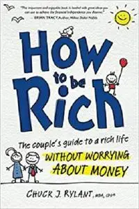 How to Be Rich: The Couple's Guide to a Rich Life Without Worrying about Money