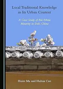 Local Traditional Knowledge in Its Urban Context: A Case Study of Bai Ethnic Minority in Dali, China