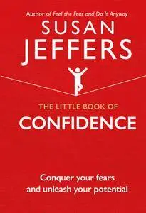 The Little Book of Confidence: Conquer Your Fears and Unleash Your Potential (The Little Book of Series)