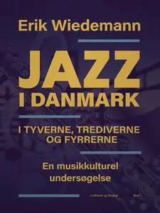 «Jazz i Danmark i tyverne, trediverne og fyrrerne. En musikkulturel undersøgelse (bind 1)» by Erik Wiedemann