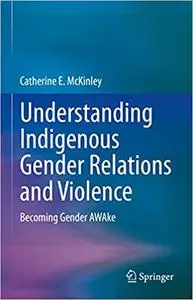 Understanding Indigenous Gender Relations and Violence: Becoming Gender AWAke