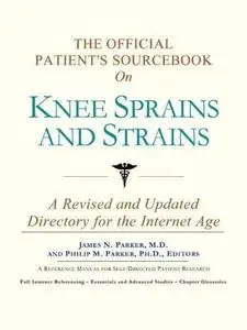 The Official Patient's Sourcebook on Knee Sprains and Strains