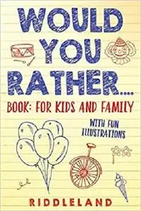 Would You Rather? Book : For Kids and Family: The Book of Silly Scenarios, Challenging Choices