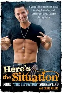 Here's the Situation: A Guide to Creeping on Chicks, Avoiding Grenades, and Getting in Your GTL on the Jersey Shore