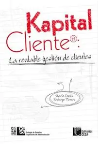 «Kapital Cliente: la rentable gestión de clientes» by Marta Lucía Restrepo