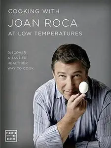 Cooking with Joan Roca at Low Temperatures: Discover a Tastier Healthier Way to Cook
