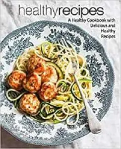 Healthy Recipes: A Healthy Cookbook with Delicious and Healthy Recipes