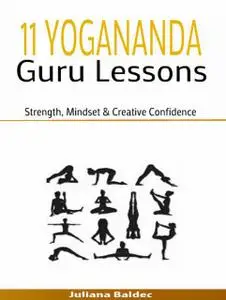 «11 Yogananda Guru Lessons: Strength, Mindset & Creative Confidence» by Juliana Baldec