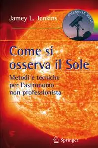 Come si osserva il Sole: Metodi e tecniche per l'astronomo non professionista