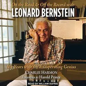 On the Road and off the Record with Leonard Bernstein: My Years with the Exasperating Genius [Audiobook]