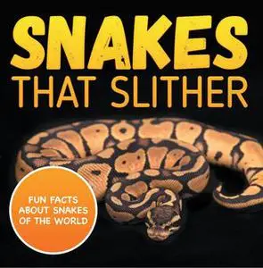 «Snakes That Slither: Fun Facts About Snakes of The World» by Baby Professor