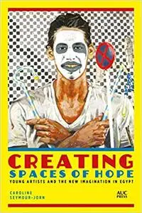 Creating Spaces of Hope: Young Artists and the New Imagination in Egypt