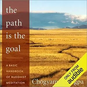 The Path Is The Goal: A Basic Handbook of Buddhist Meditation [Audiobook]