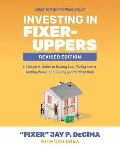 Investing in Fixer-Uppers, Revised Edition: A Complete Guide to Buying Low, Fixing Smart, Adding Value, and Selling