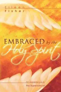 Embraced by the Holy Spirit: An Experience in the Supernatural