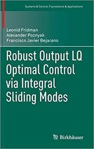 Robust Output LQ Optimal Control via Integral Sliding Modes Robust Output LQ Optimal Control via Integral Sliding Modes