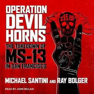 Operation Devil Horns: The Takedown of MS-13 in San Francisco [Audiobook]