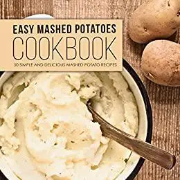 Easy Mashed Potatoes Cookbook: 50 Simple and Delicious Mashed Potato Recipes