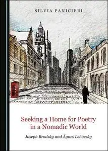 Seeking a Home for Poetry in a Nomadic World: Joseph Brodsky and Ágnes Lehóczky