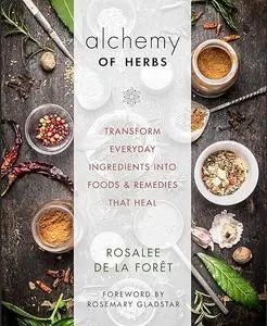Alchemy of Herbs: Transform Everyday Ingredients into Foods and Remedies That Heal (Repost)