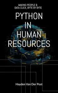 Python in Human Resources: MAKING PEOPLE & DATA CLICK, BYTE BY BYTE: Revolutionizing Human Resources with Python