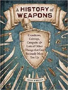 A History of Weapons: Crossbows, Caltrops, Catapults & Lots of Other Things that Can Seriously Mess You Up [Repost]