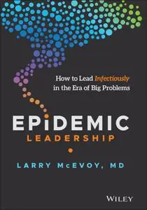 Epidemic Leadership: How to Lead Infectiously in the Era of Big Problems