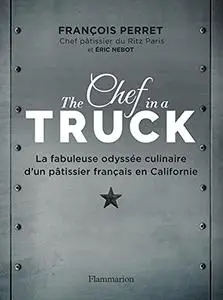 The Chef in a truck : La fabuleuse odyssée culinaire d'un pâtissier français en Californie