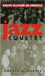 Jazz Country: Ralph Ellison in America by Horace A. Porter