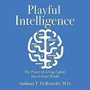 Playful Intelligence: The Power of Living Lightly in a Serious World [Audiobook]