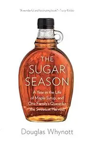 The Sugar Season: A Year in the Life of Maple Syrup, and One Family’s Quest for the Sweetest Harvest (Repost)