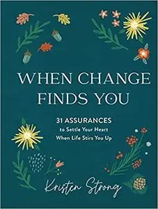 When Change Finds You: 31 Assurances to Settle Your Heart When Life Stirs You Up