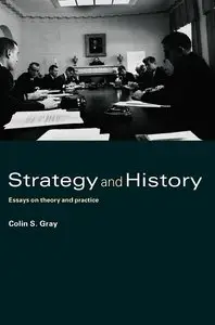 Colin Gray - Strategy and History: Essays on Theory and Practice