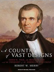 A Country of Vast Designs: James K. Polk, the Mexican War and the Conquest of the American Continent [Audiobook] {Repost}