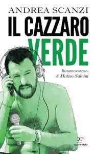 Andrea Scanzi - Il cazzaro verde. Ritratto scorretto di Matteo Salvini
