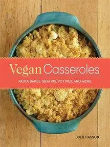 Vegan Casseroles: Pasta Bakes, Gratins, Pot Pies, and More (repost)