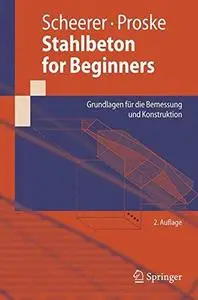 Stahlbeton for Beginners: Grundlagen für die Bemessung und Konstruktion