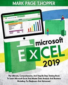 MICROSOFT EXCEL 2019 : The Ultimate, Comprehensive, And Step-By-Step Training Book